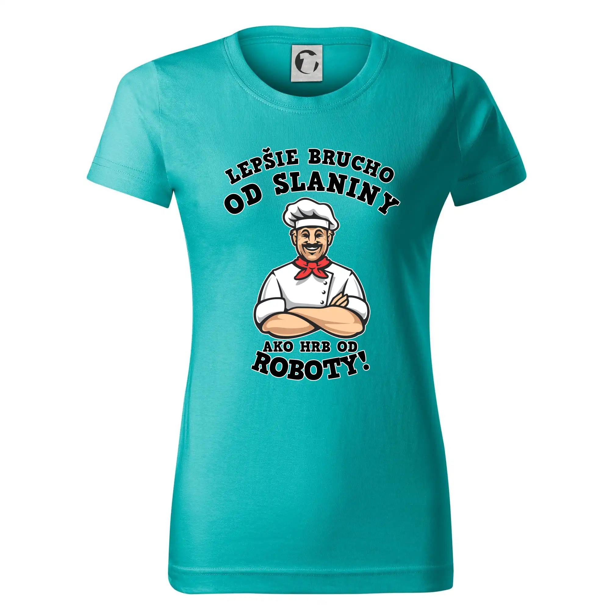 Kuchár a pekár - Lepšie brucho od slaniny ako hrb od roboty - Dámske tričko basic - ľahko voľnejšie a dlhšie