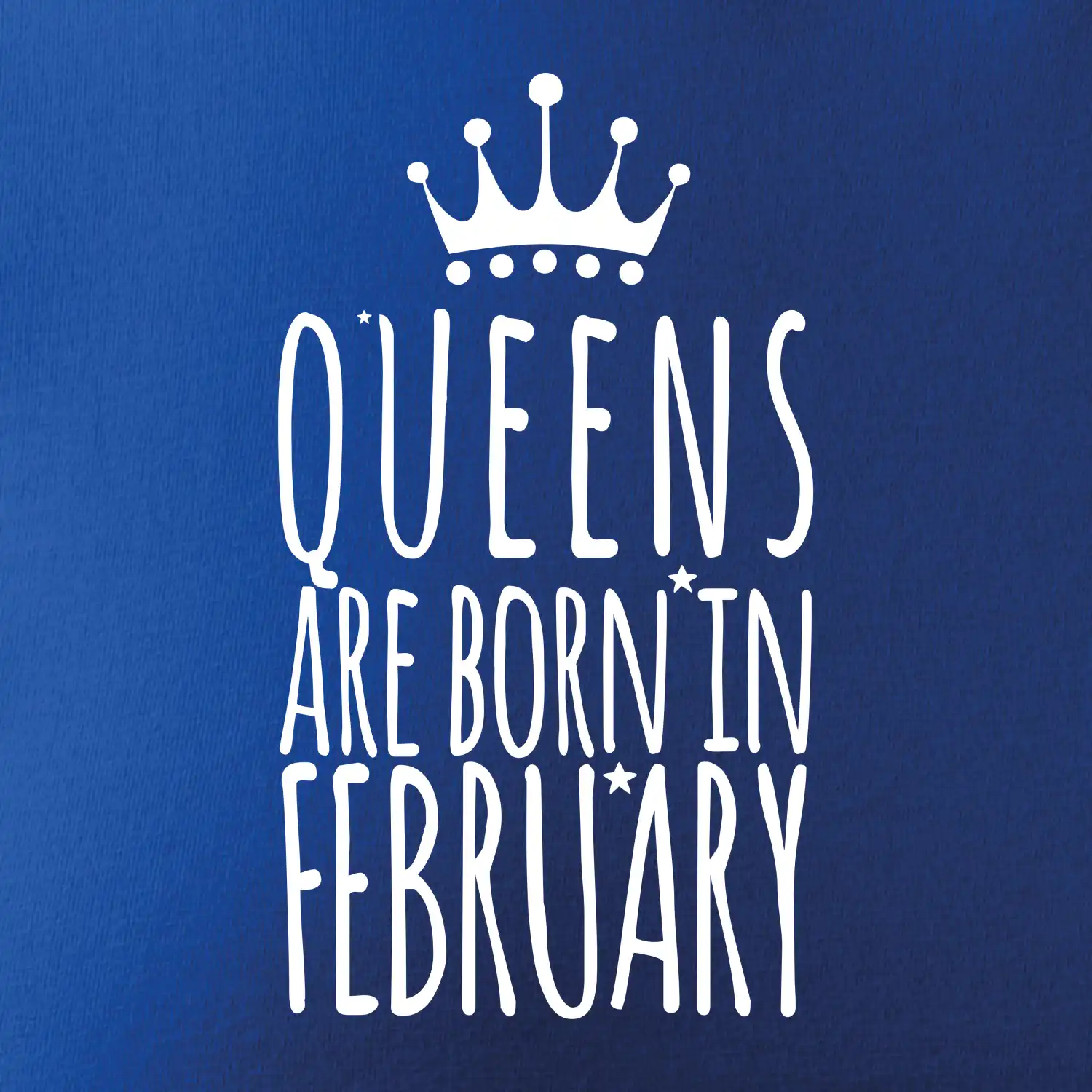 Queens are born in February