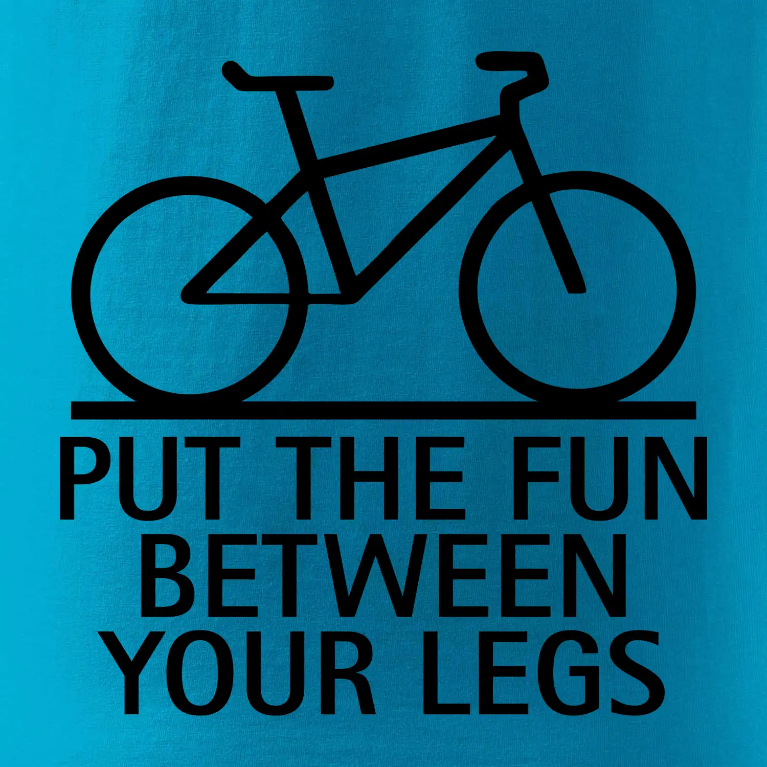 Put the fun between your legs