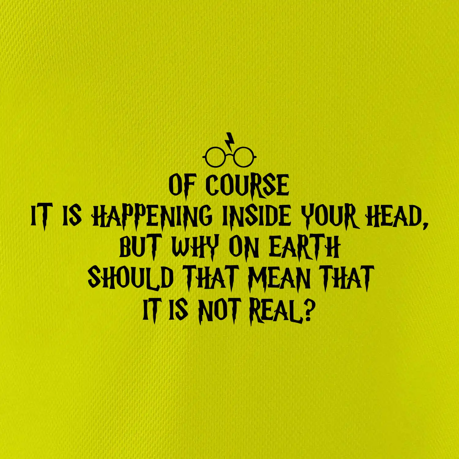 Of course it is happening inside your head