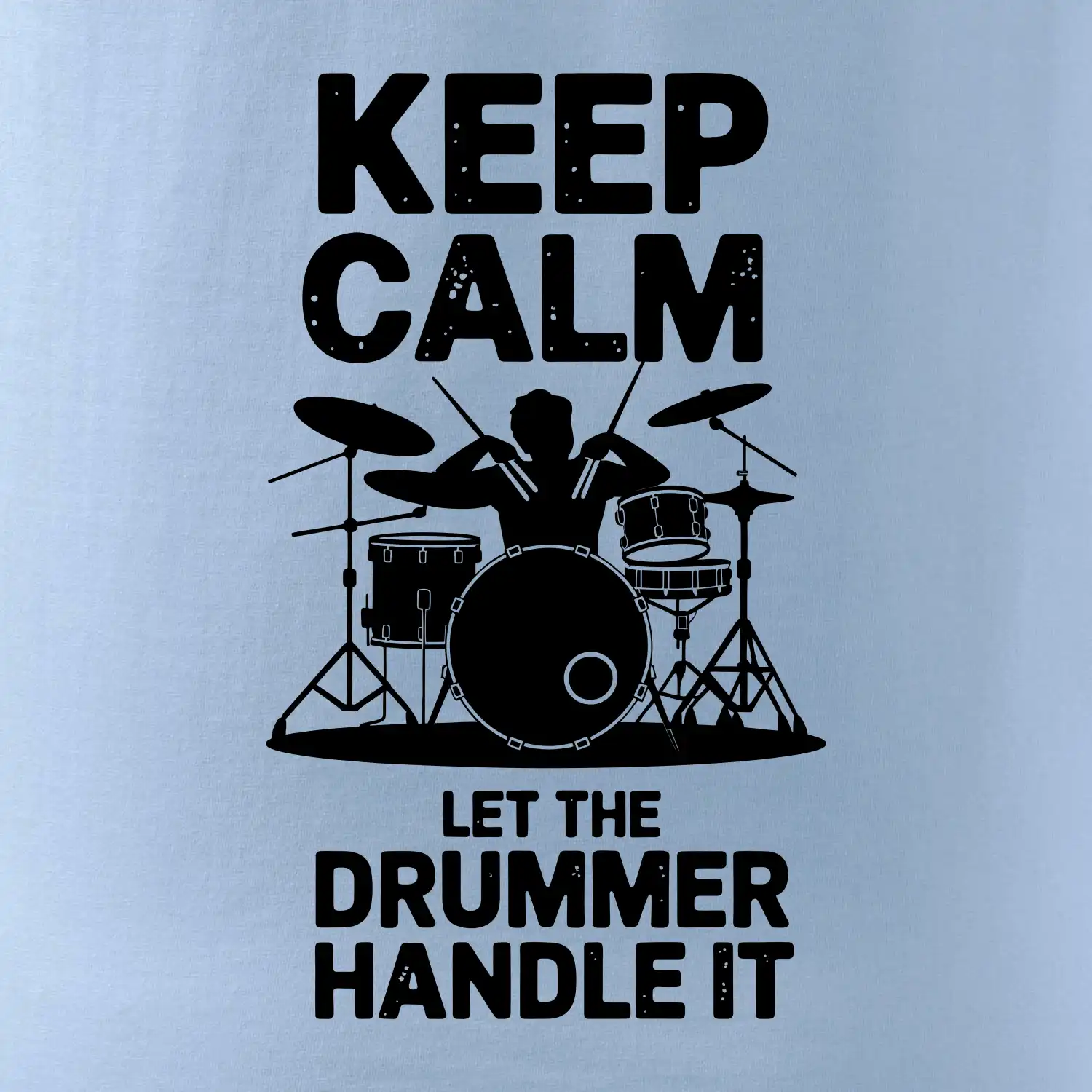 Keep Calm and Let The Drummer Handle It