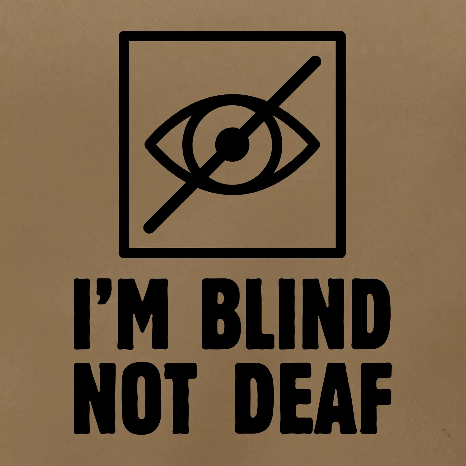 I'm blind not deaf