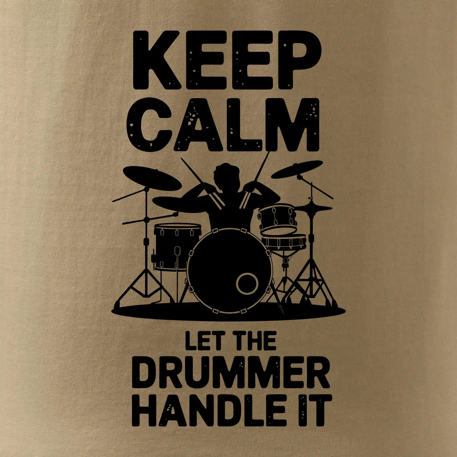 Keep Calm and Let The Drummer Handle It