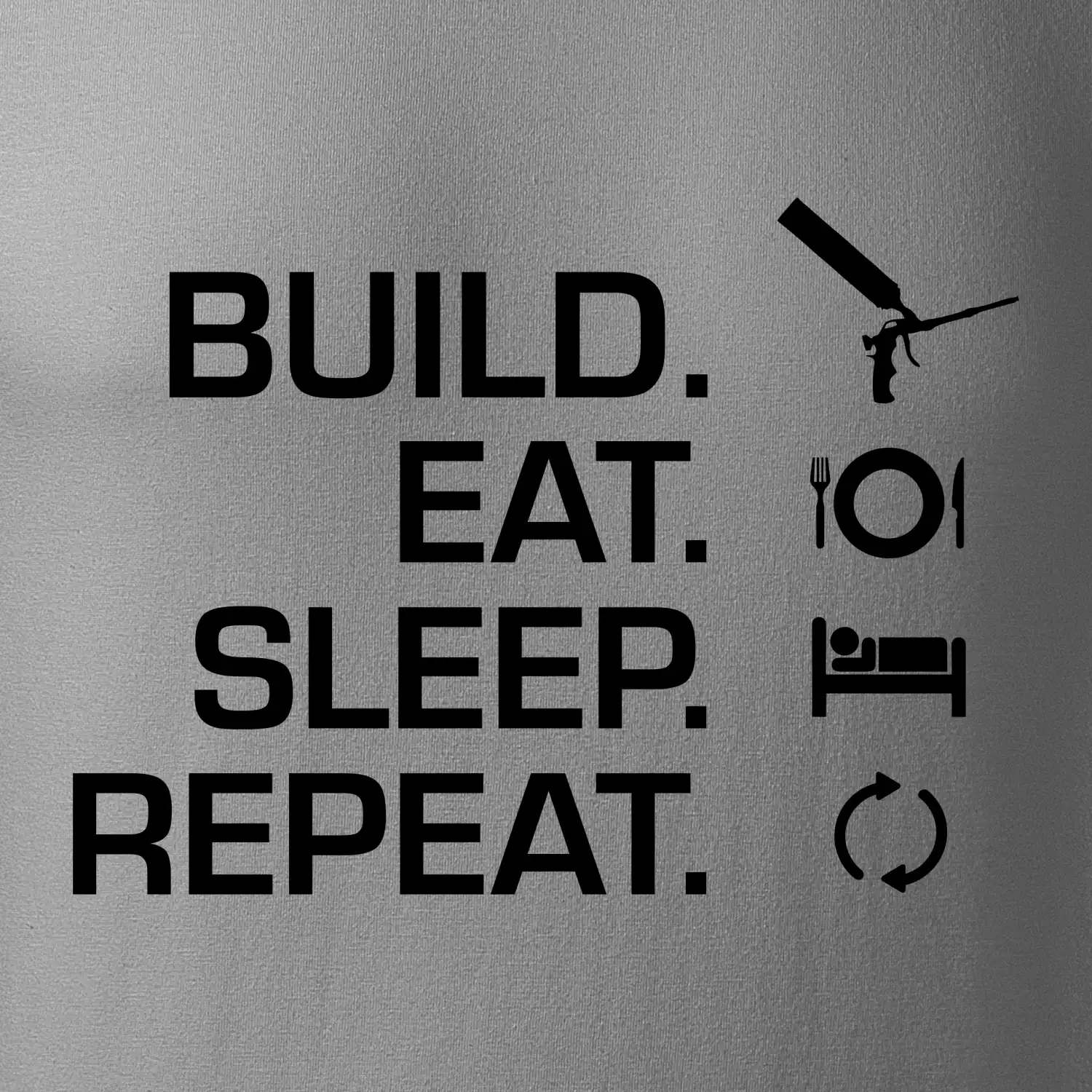 Build eat sleep repeat - montážní pěna