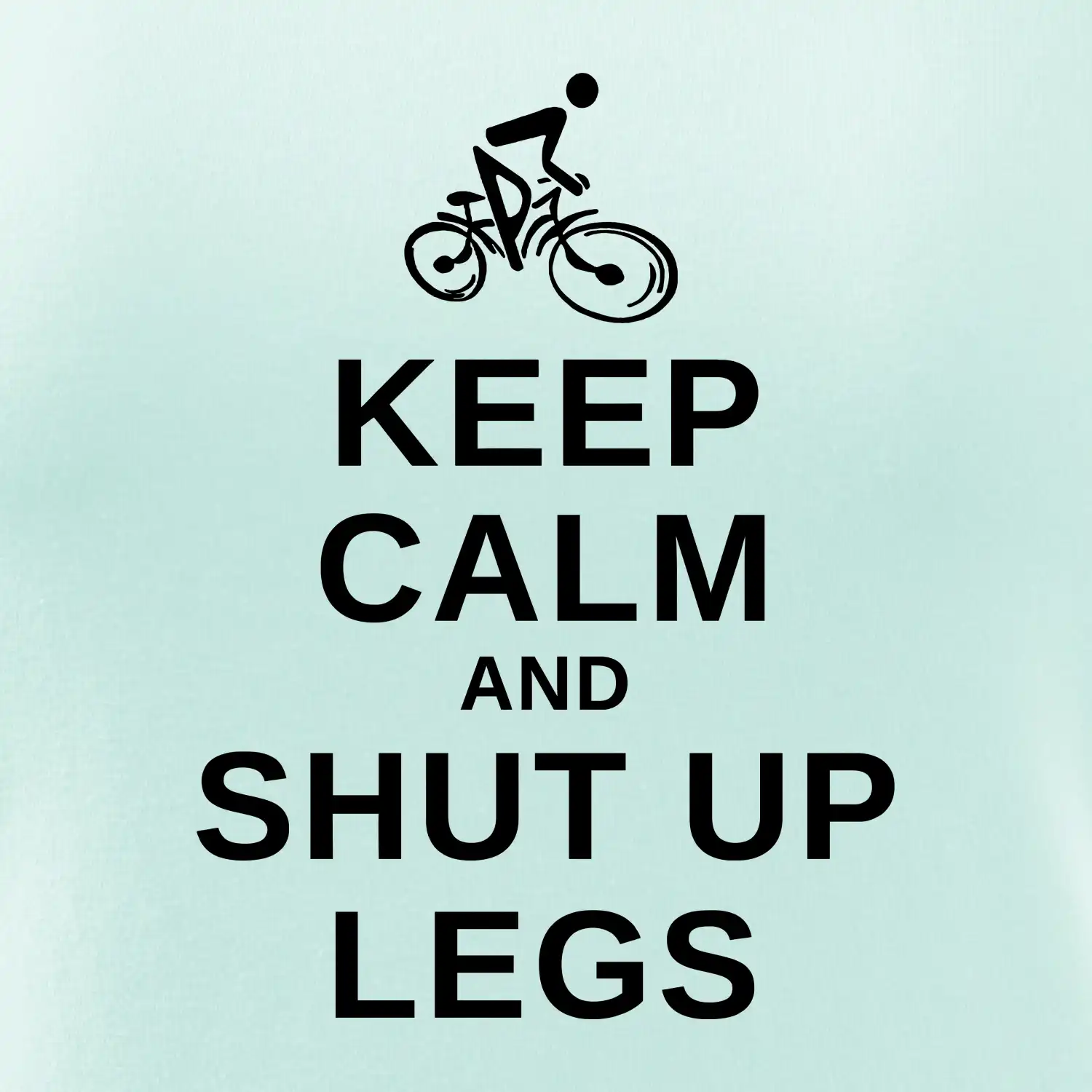 Keep calm and shut your legs