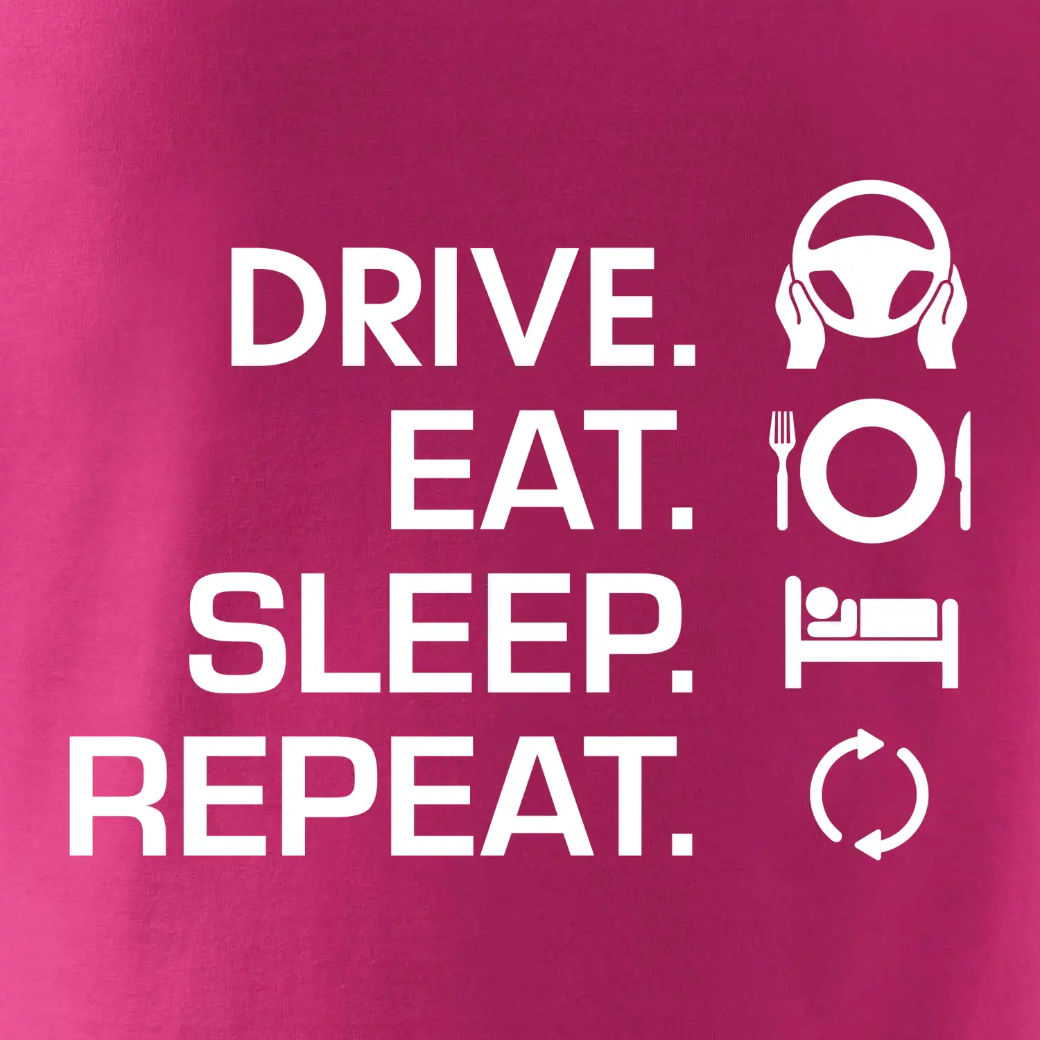 Drive eat sleep repeat