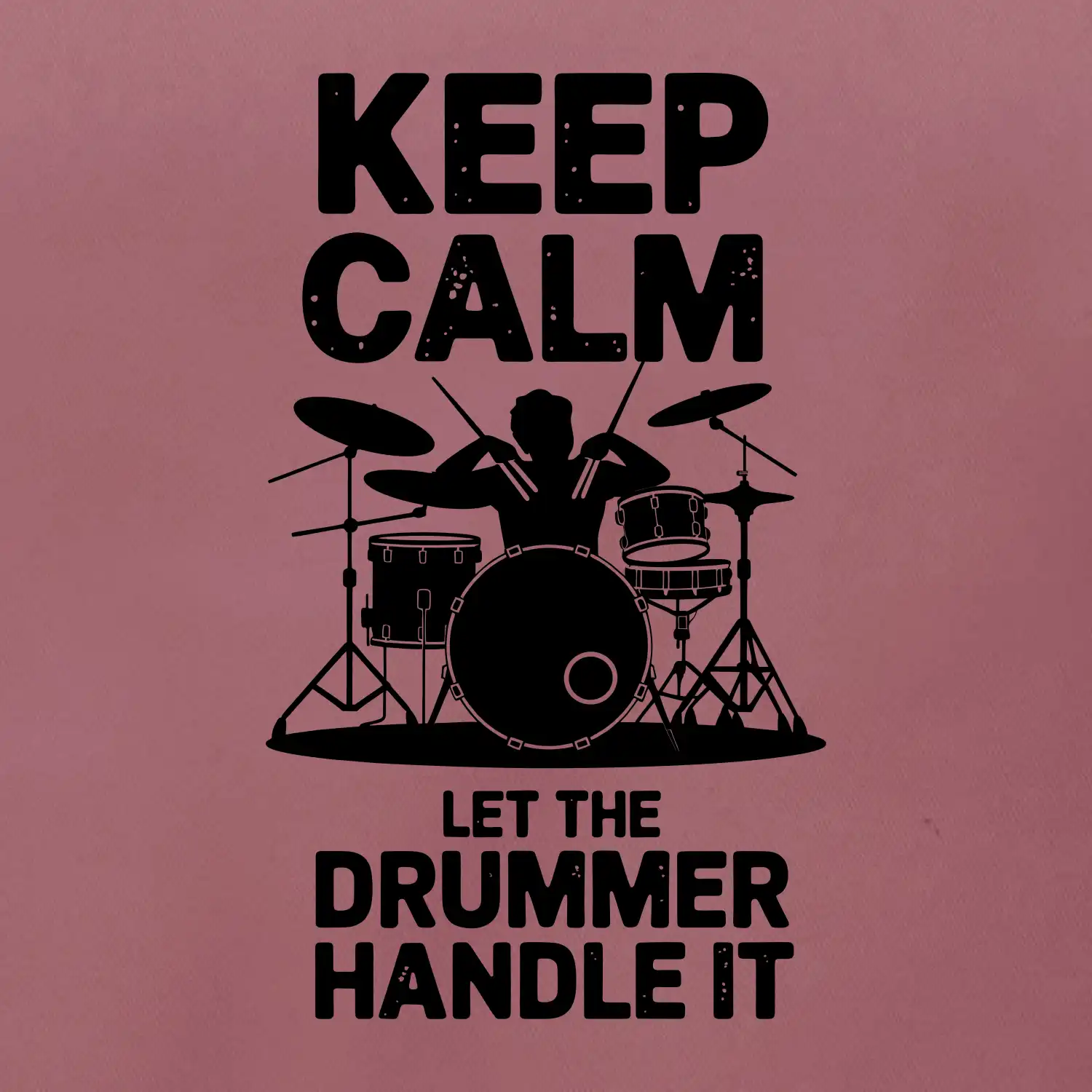 Keep Calm and Let The Drummer Handle It