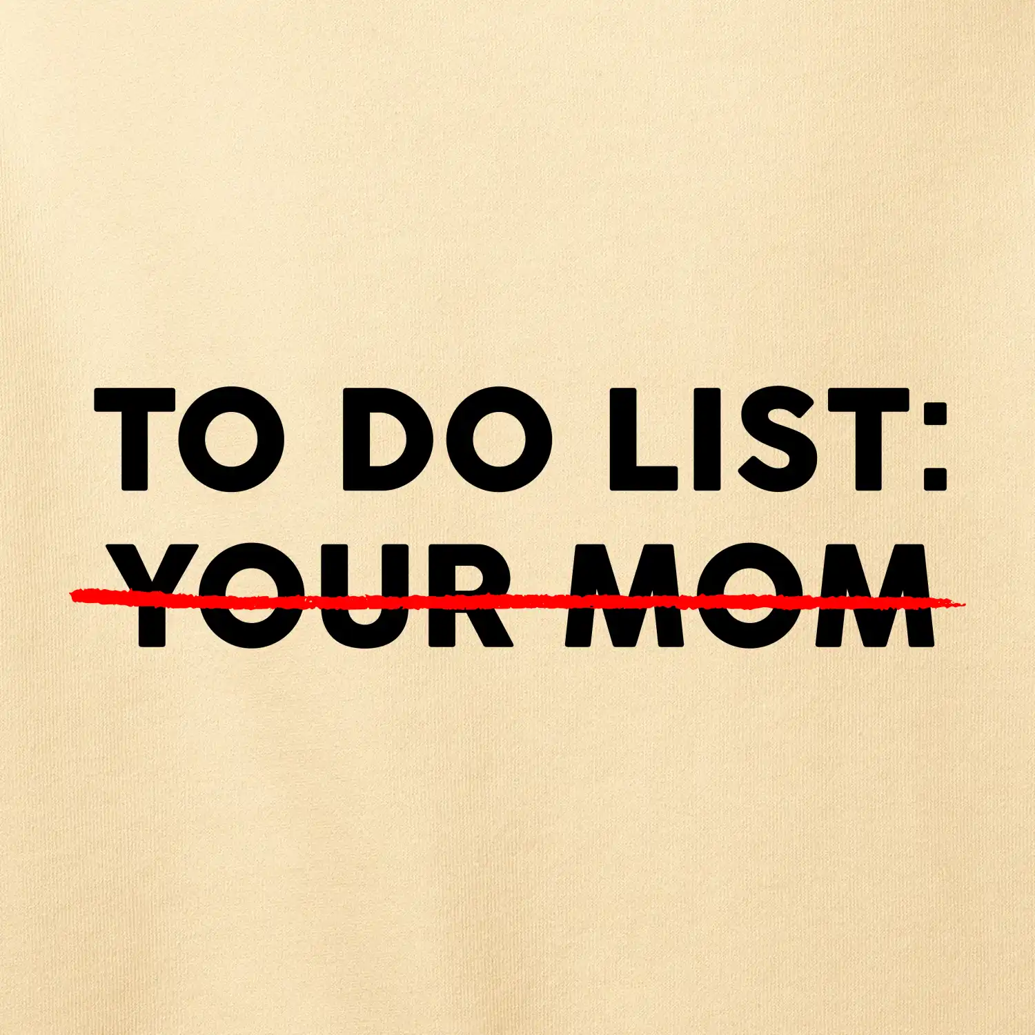 To do list: Your mom