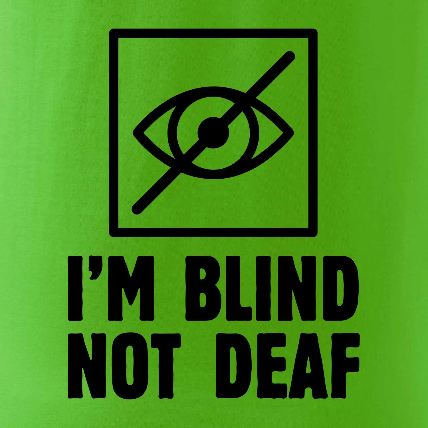 I'm blind not deaf