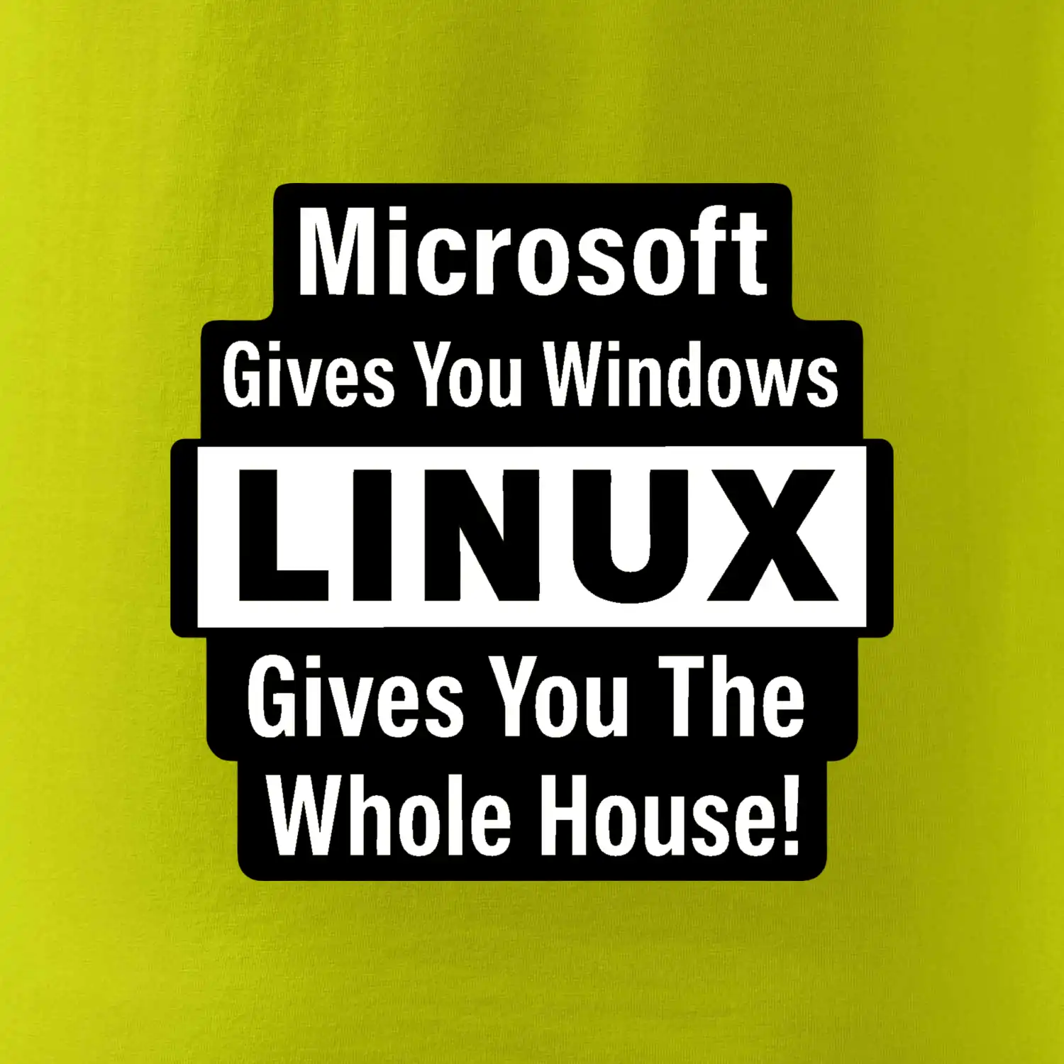 Microsoft Gives You Windows LINUX Gives You The Whole House!