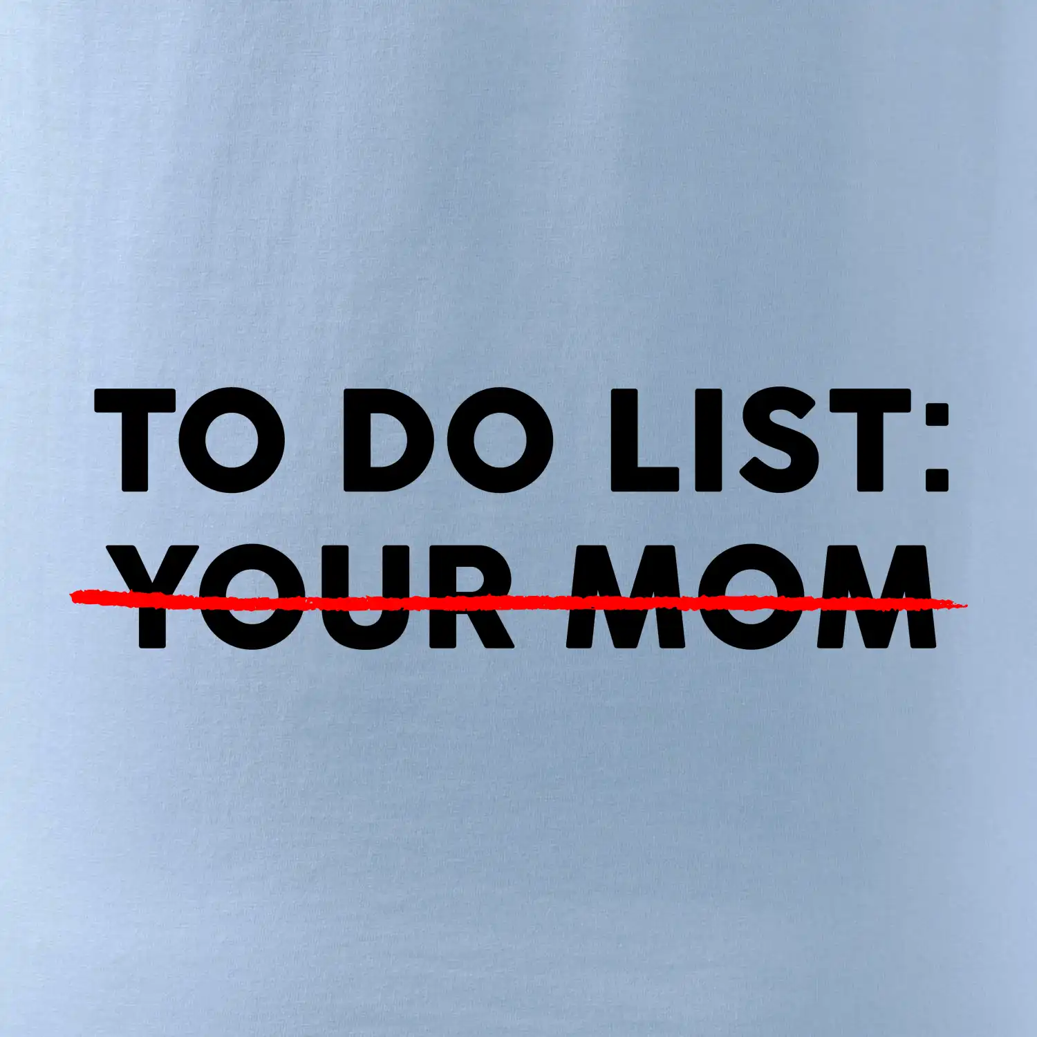 To do list: Your mom