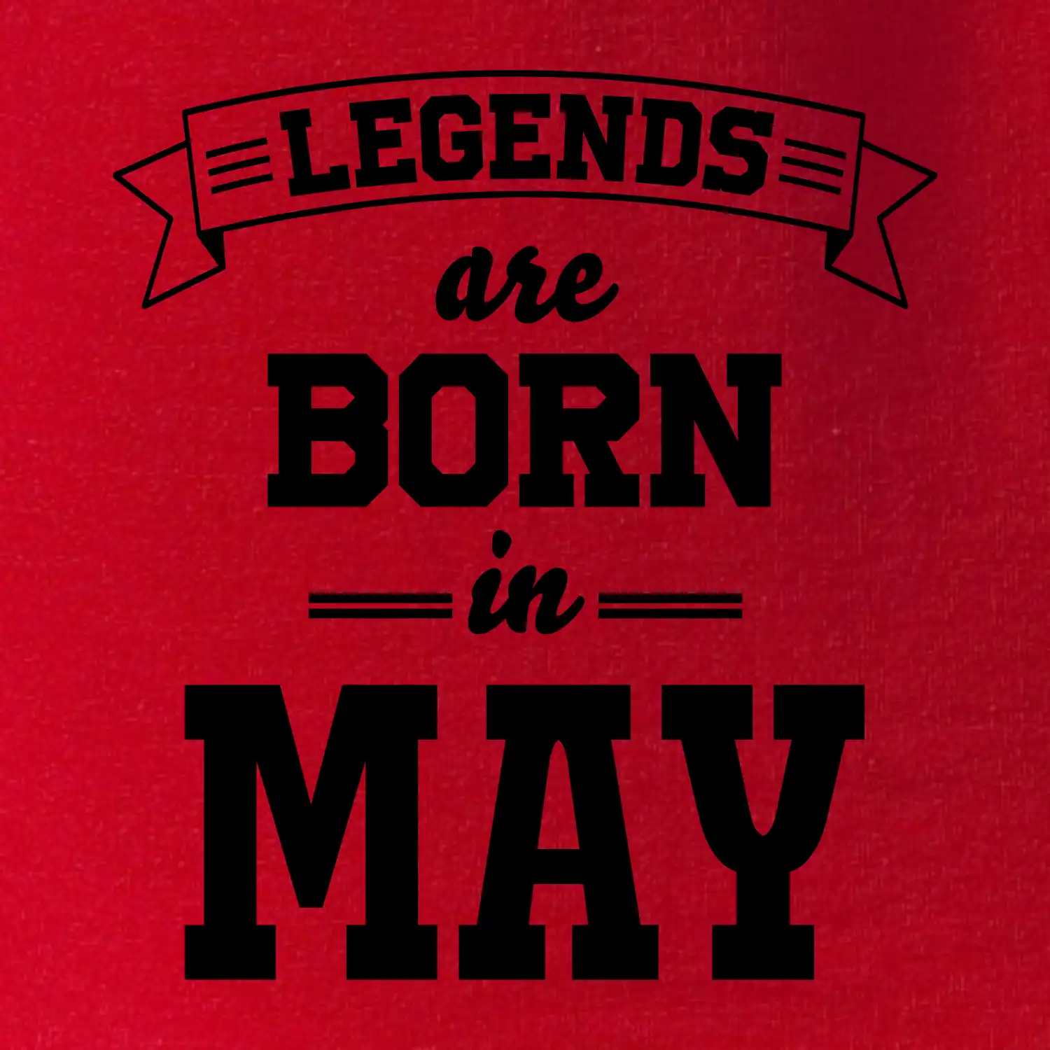 Legends are born in May