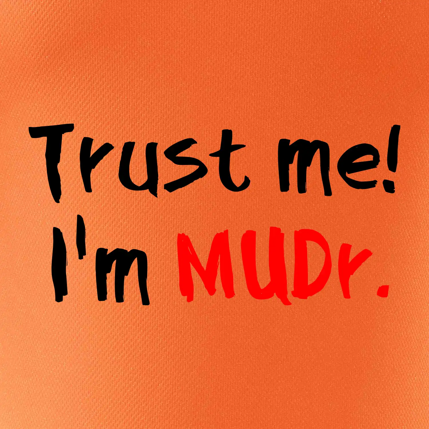 Trust me I´m  MUDr. / Věř mi jsem MUDR.