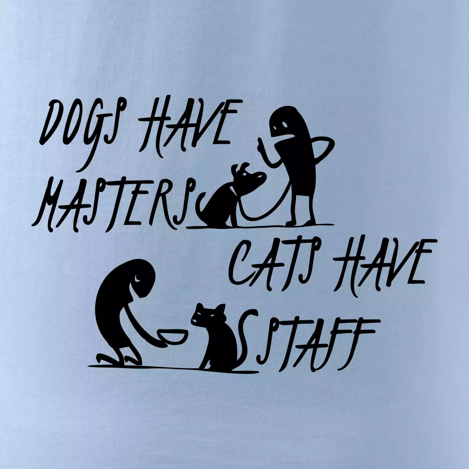 Dogs have masters, cats have staff
