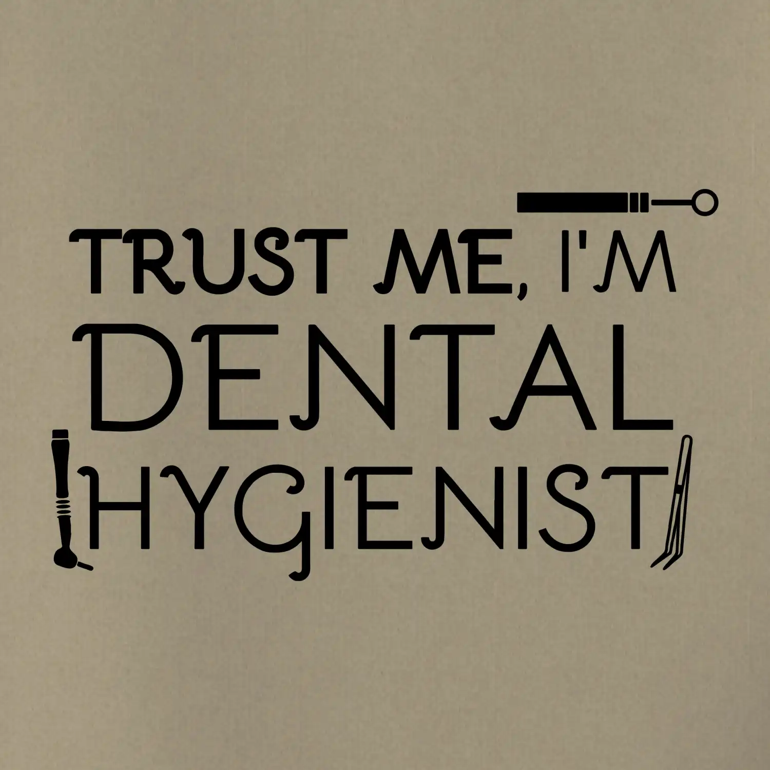 Trust me I'm dental hygienist