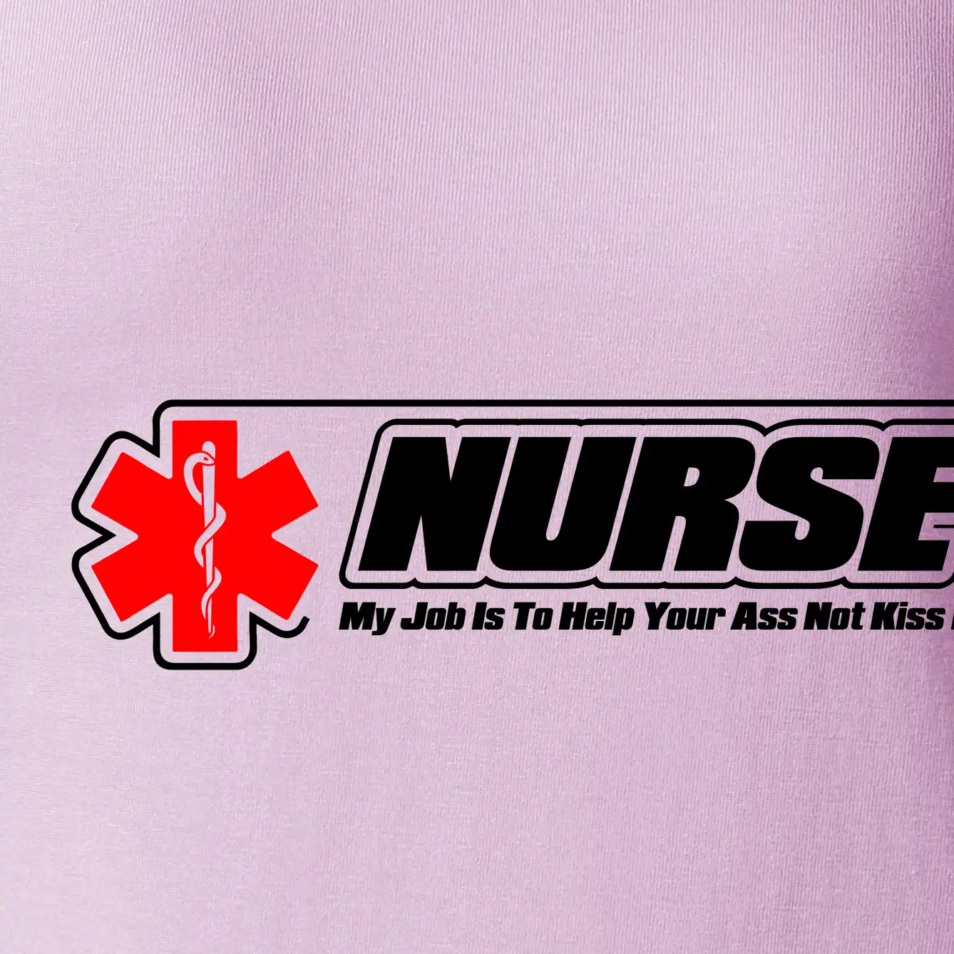 Nurse My Job Is To Save Your Ass Not Kiss It