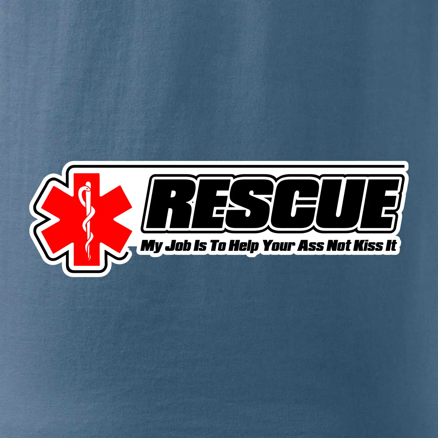 Rescue My Job Is To Help Your Ass Not Kiss It