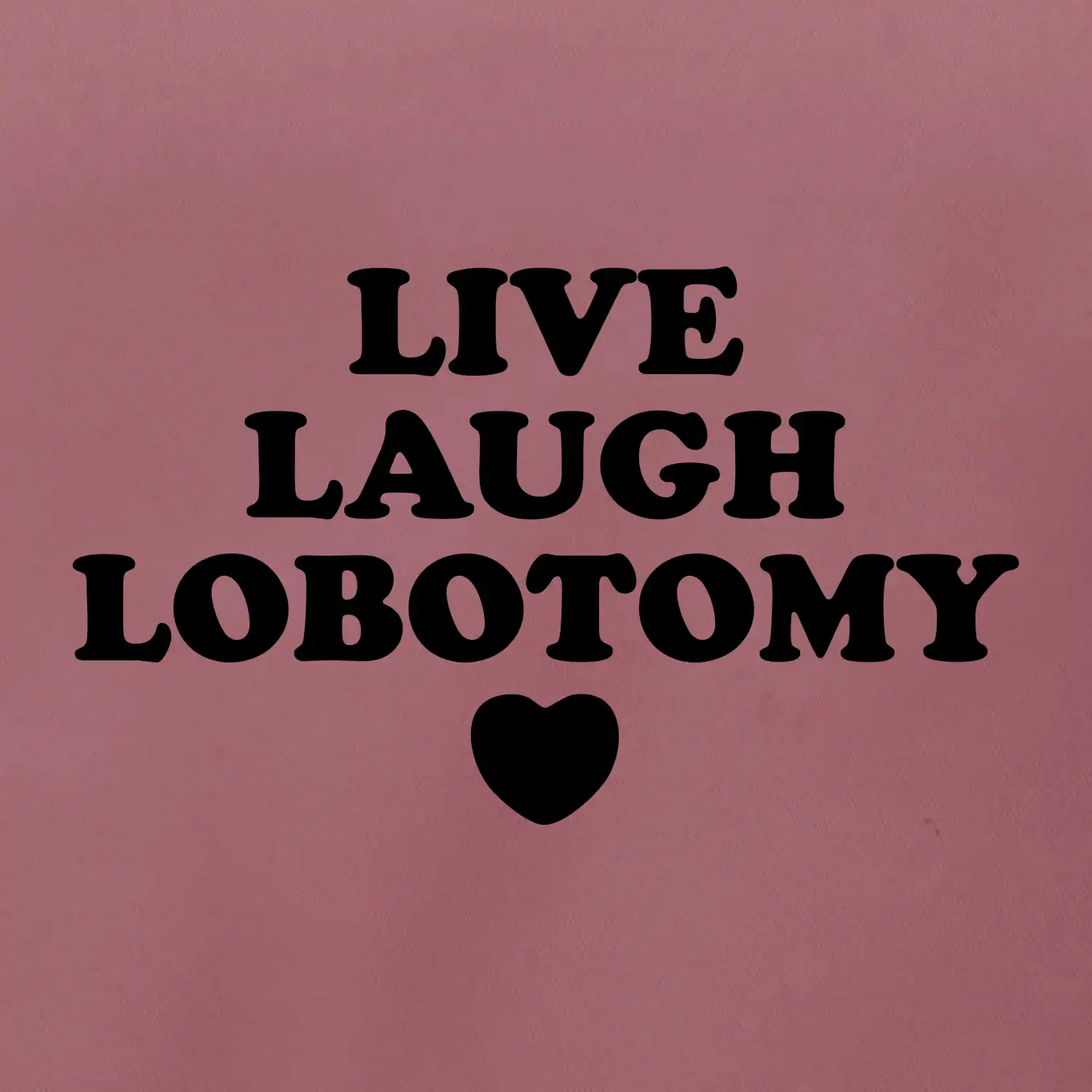 Live laugh lobotomy