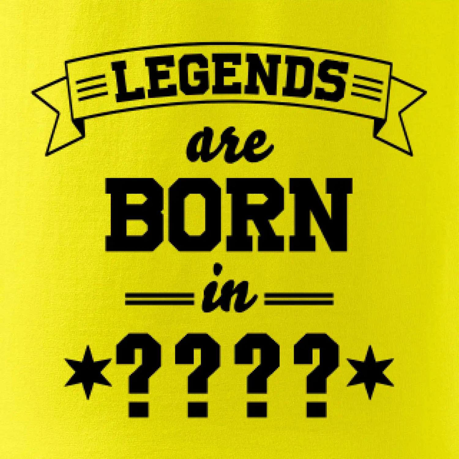 Legends are born in (tvůj měsíc narození)