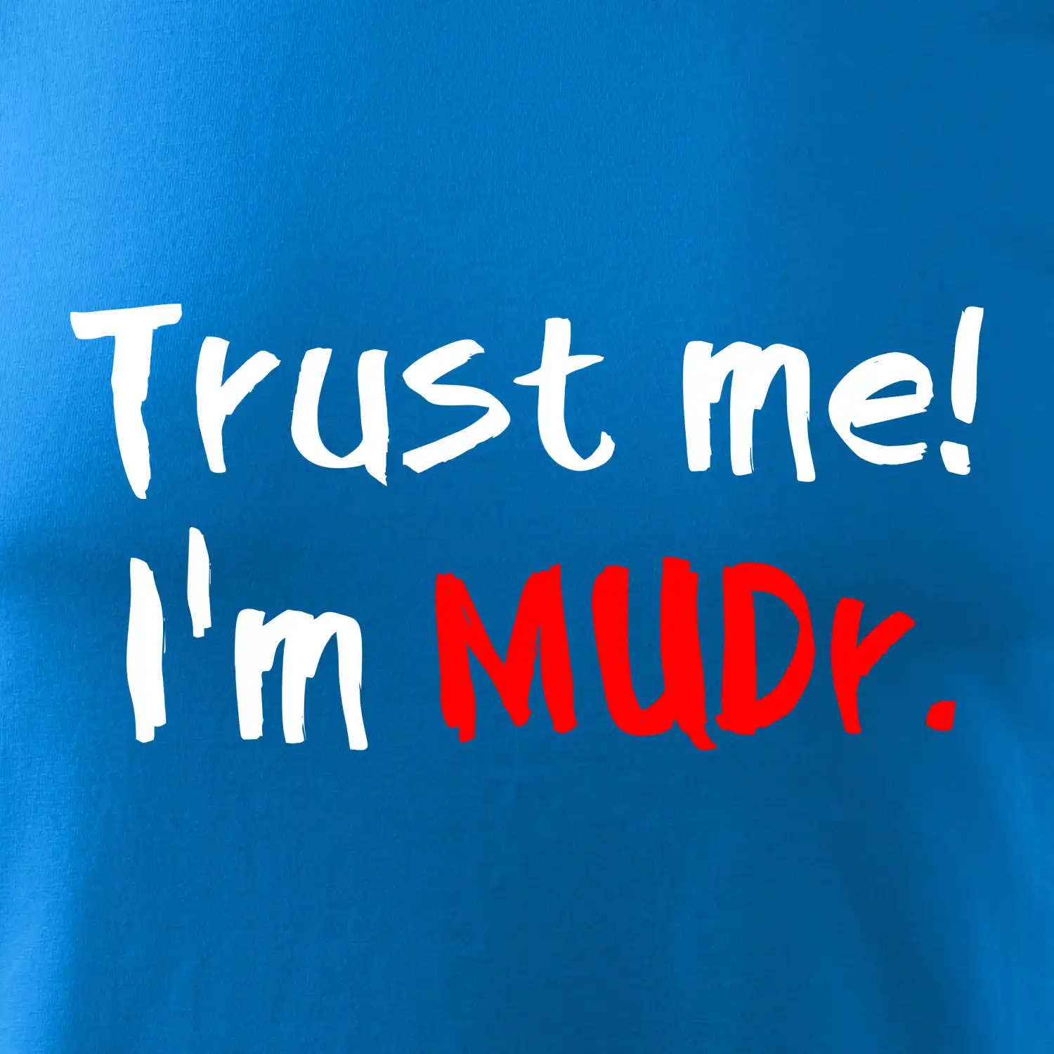 Trust me I´m  MUDr. / Věř mi jsem MUDR.