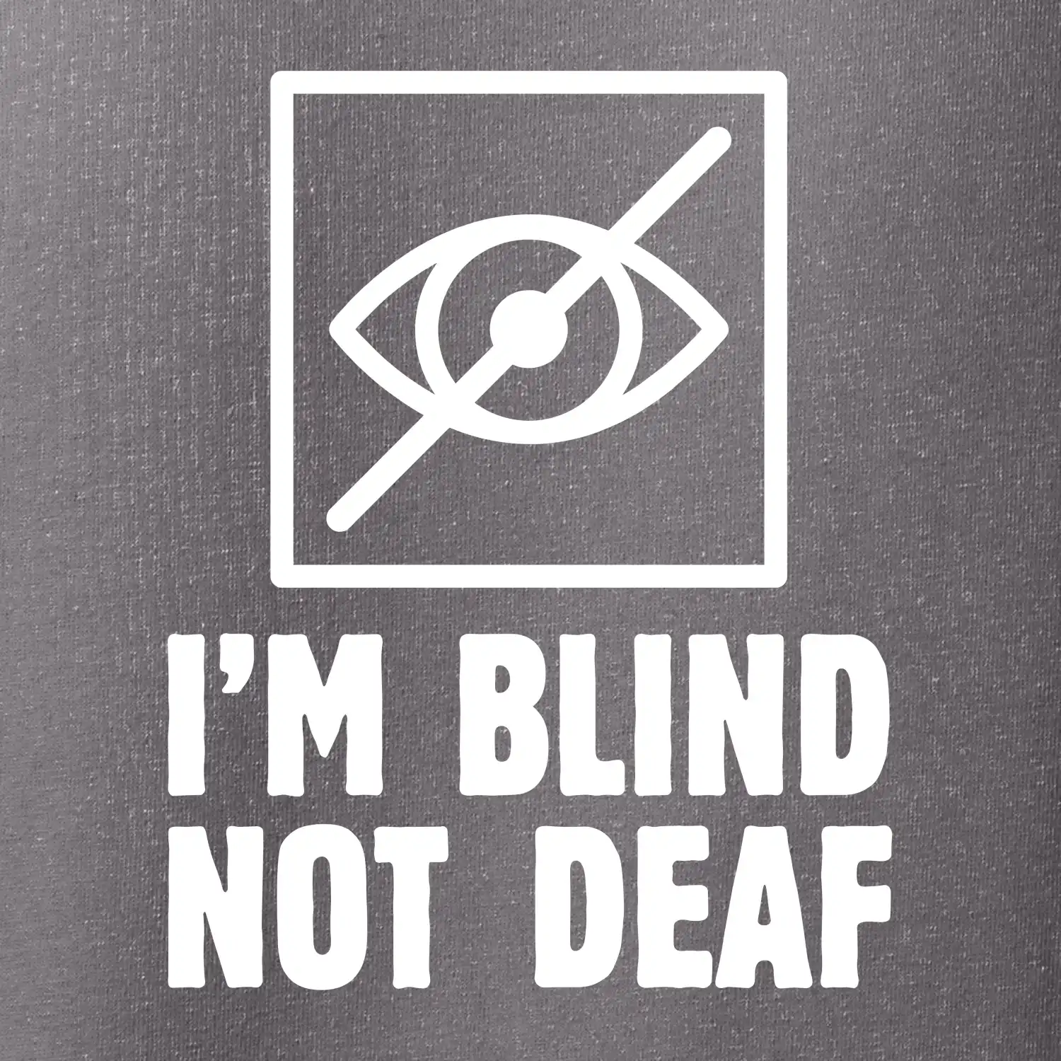 I'm blind not deaf