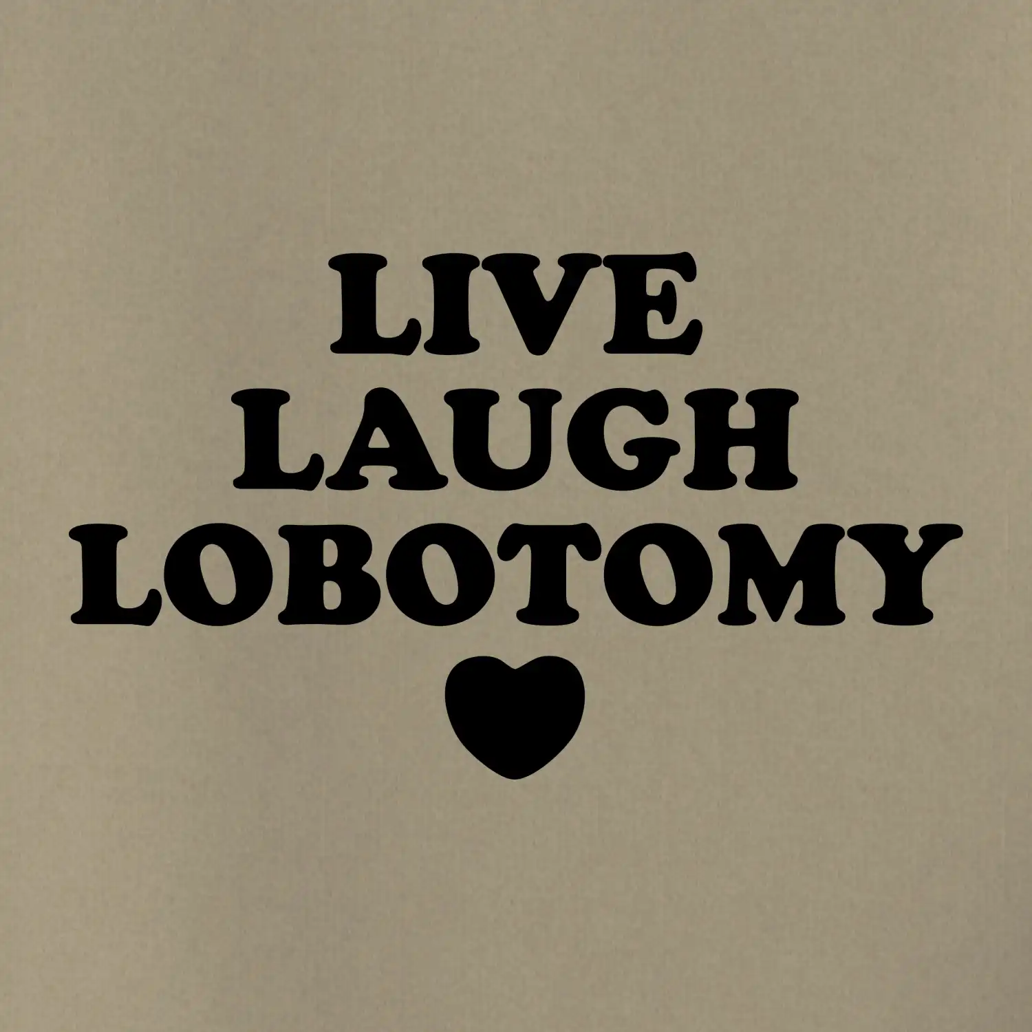 Live laugh lobotomy