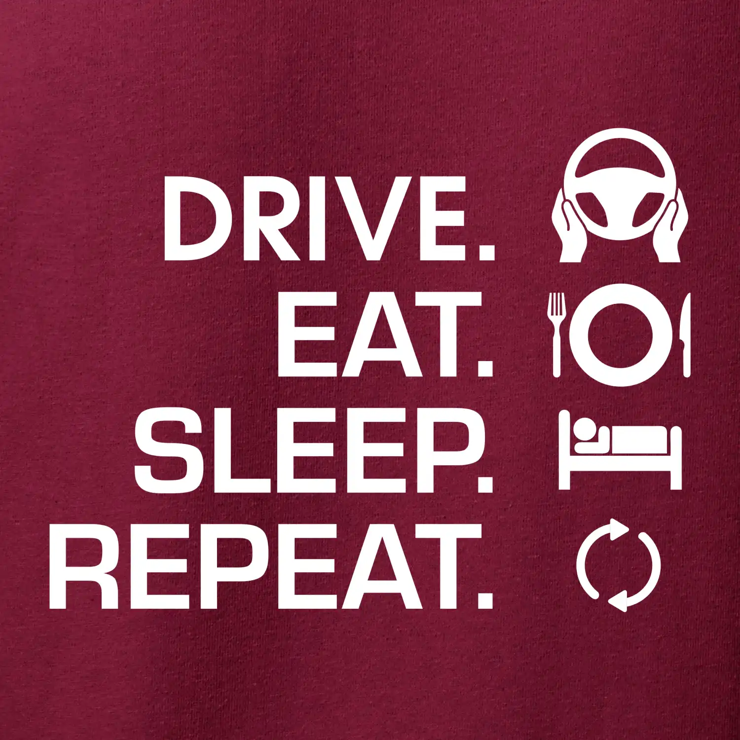 Drive eat sleep repeat