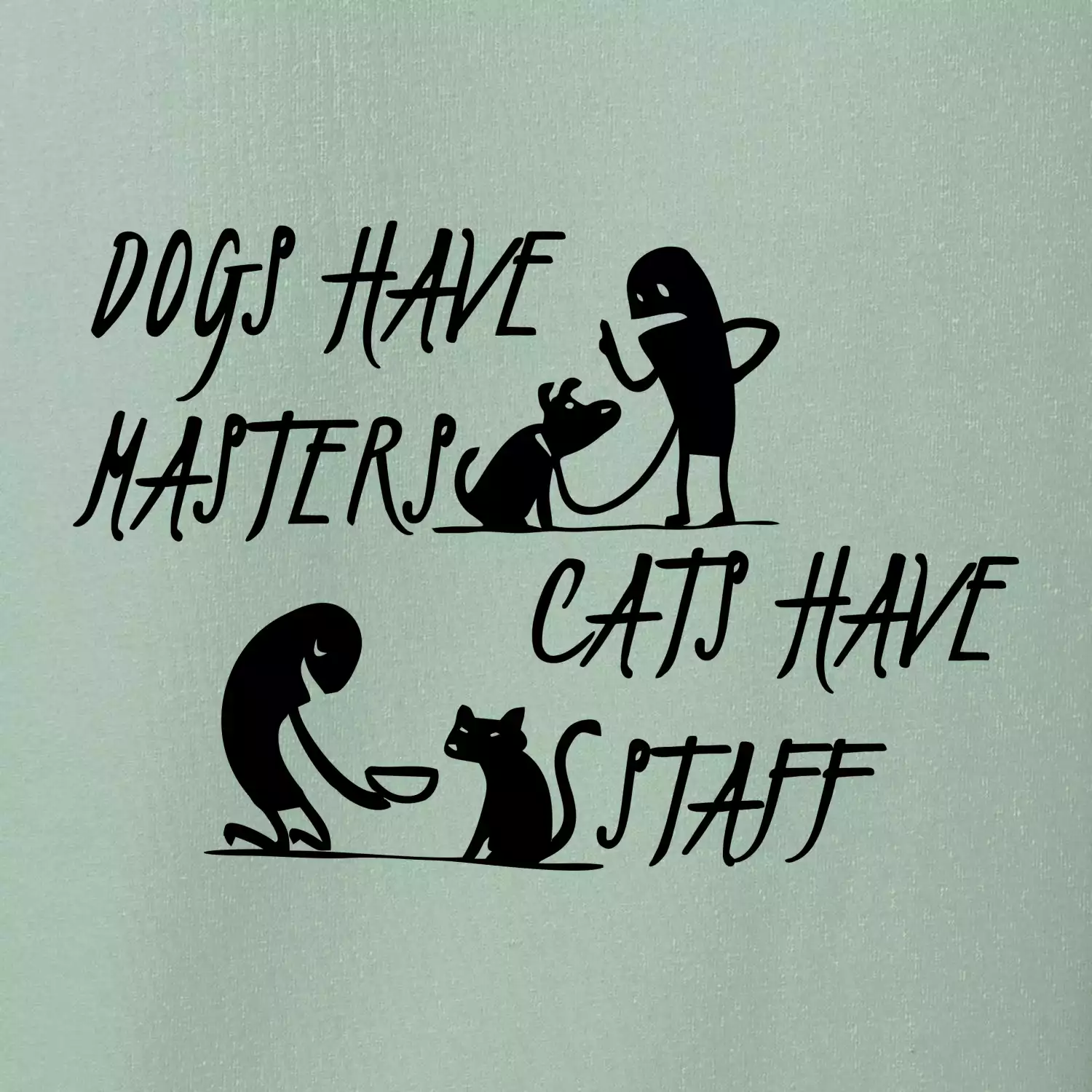 Dogs have masters, cats have staff