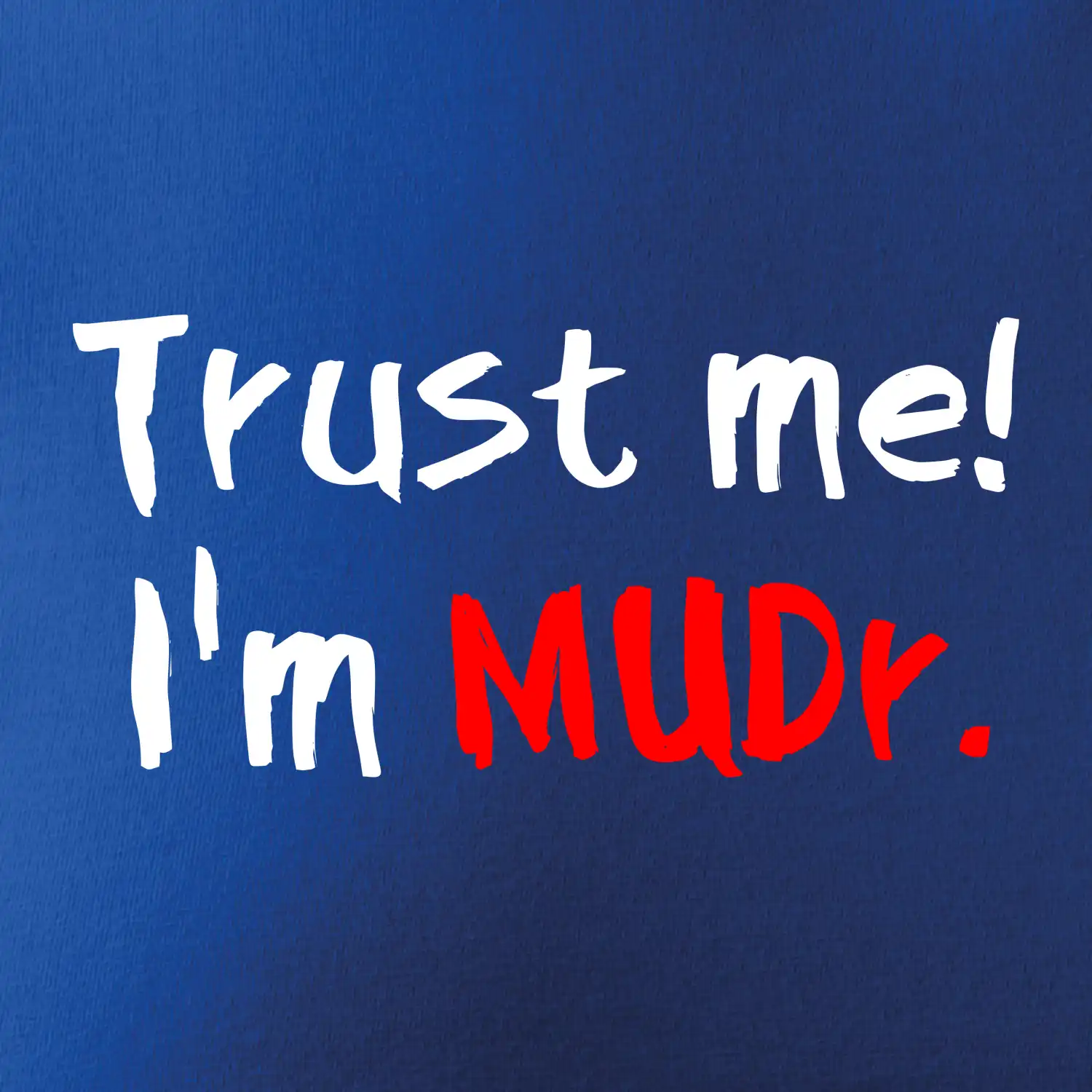 Trust me I´m  MUDr. / Věř mi jsem MUDR.