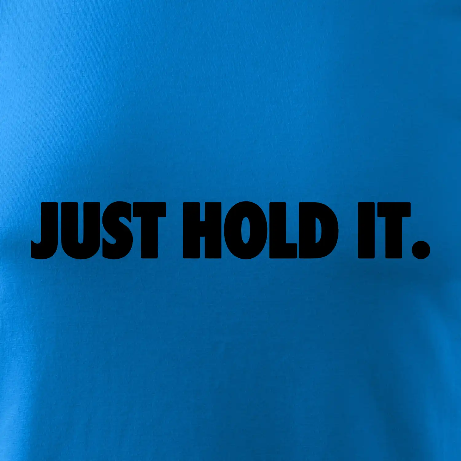Just hold it