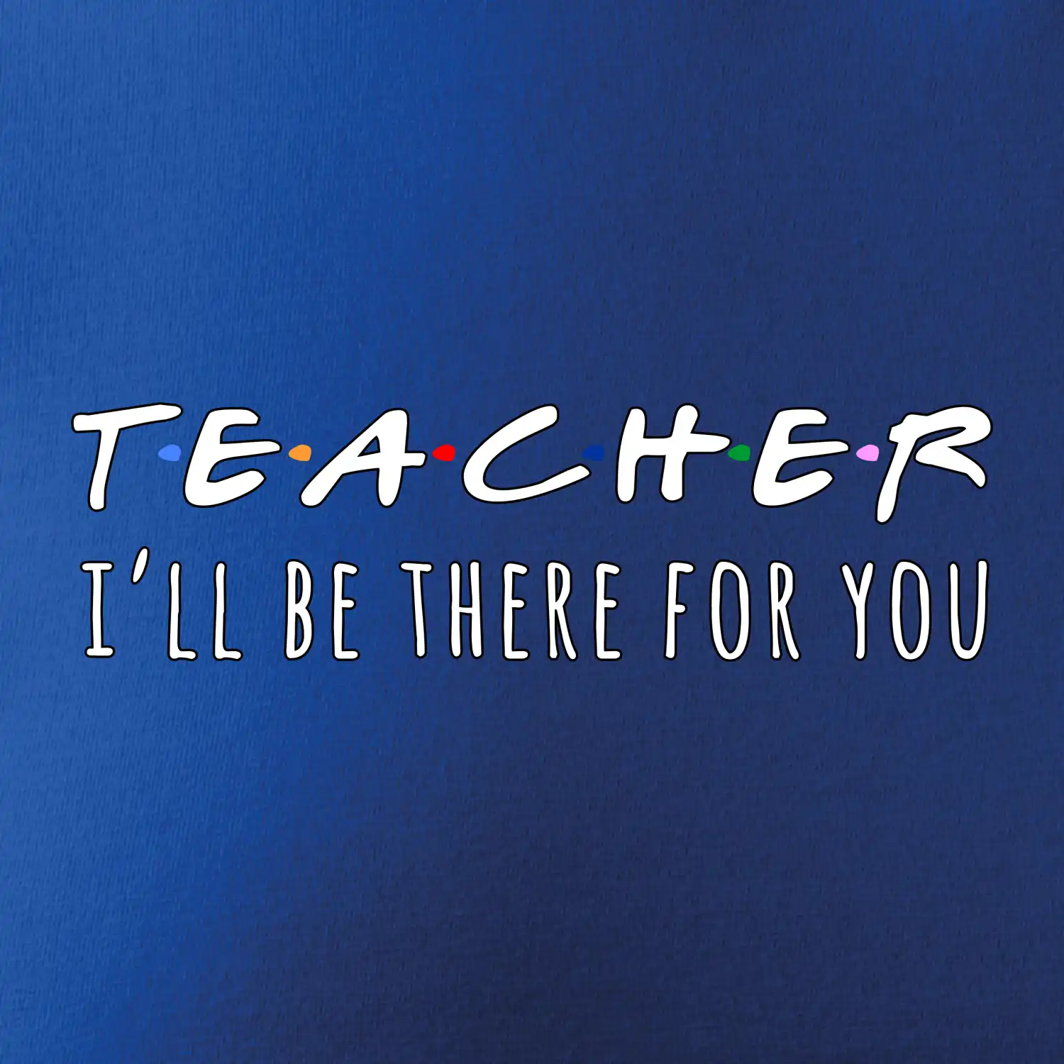 Teacher i'll be there for you